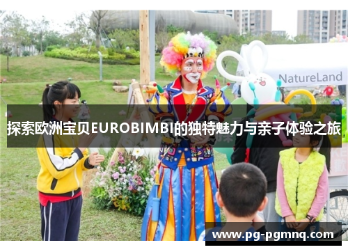 探索欧洲宝贝EUROBIMBI的独特魅力与亲子体验之旅