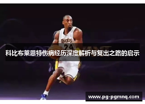 科比布莱恩特伤病经历深度解析与复出之路的启示