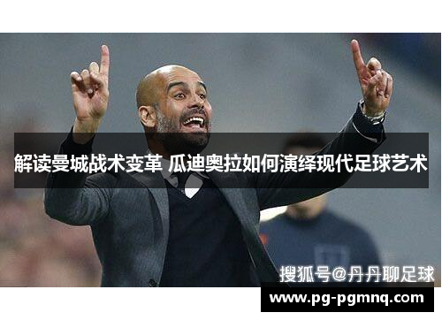 解读曼城战术变革 瓜迪奥拉如何演绎现代足球艺术