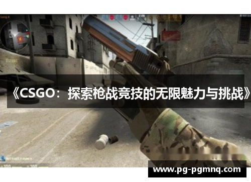 《CSGO：探索枪战竞技的无限魅力与挑战》
