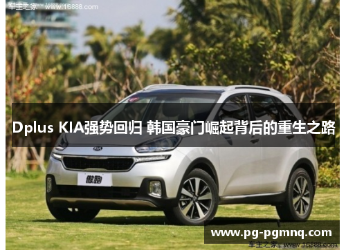 Dplus KIA强势回归 韩国豪门崛起背后的重生之路