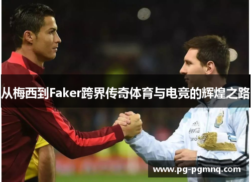 从梅西到Faker跨界传奇体育与电竞的辉煌之路